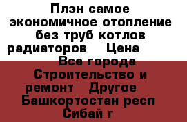 Плэн самое экономичное отопление без труб котлов радиаторов  › Цена ­ 1 150 - Все города Строительство и ремонт » Другое   . Башкортостан респ.,Сибай г.